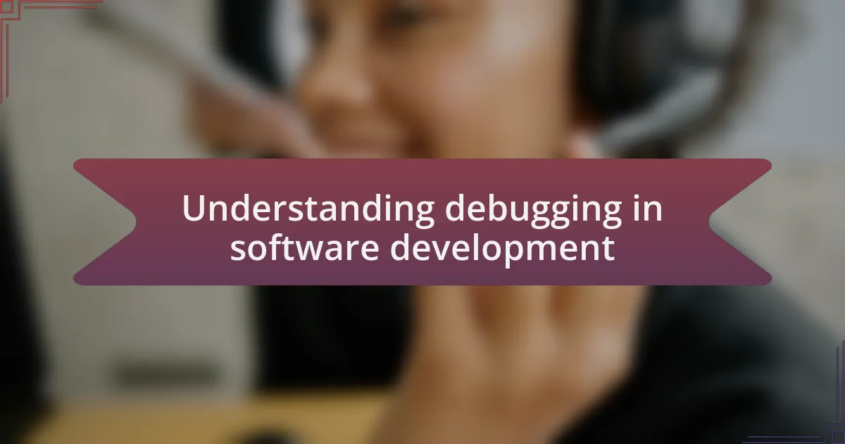 Understanding debugging in software development