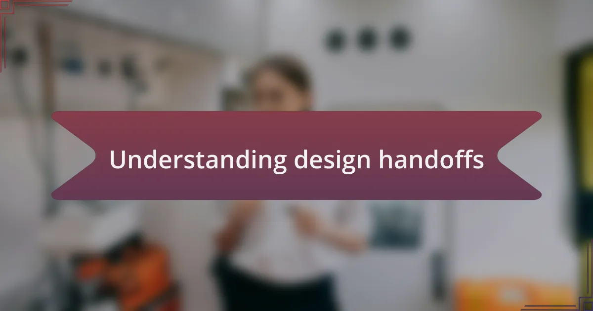 Understanding design handoffs
