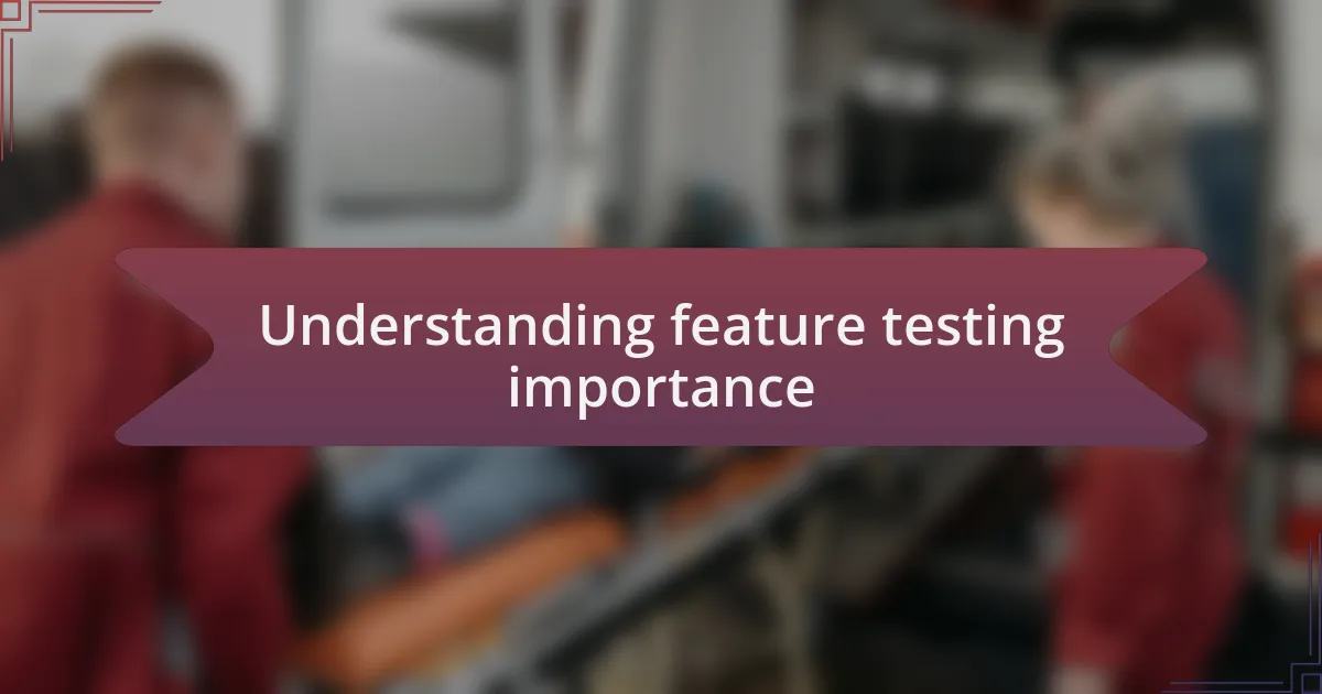 Understanding feature testing importance