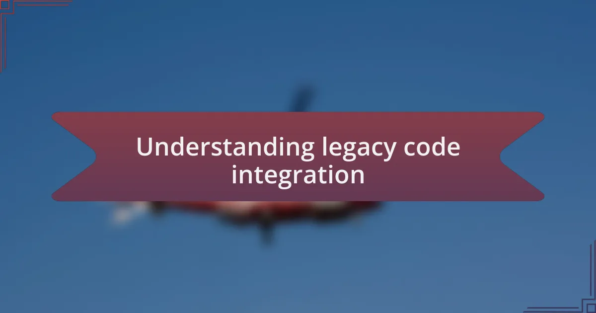 Understanding legacy code integration