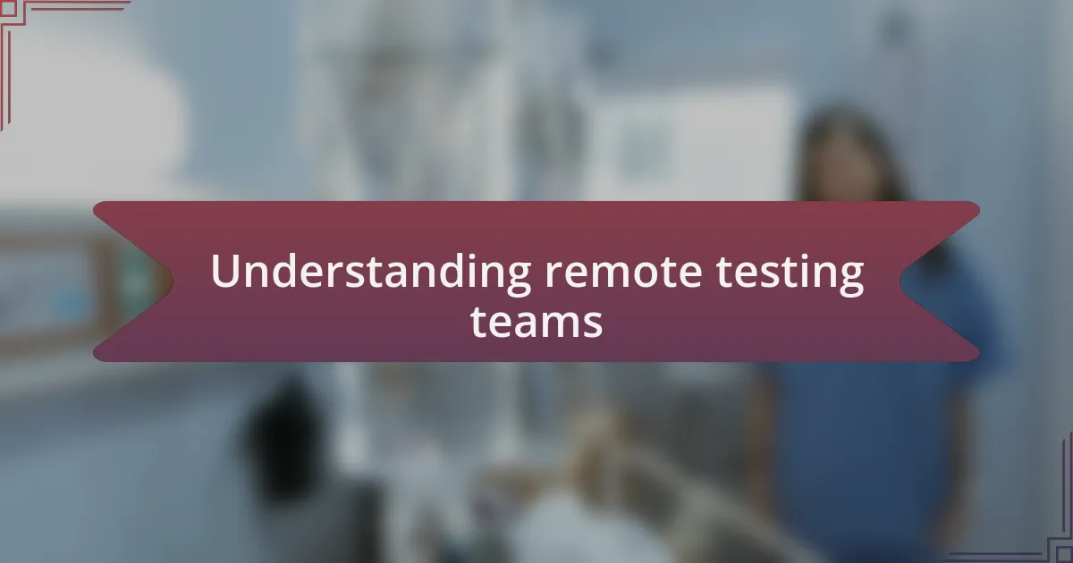 Understanding remote testing teams