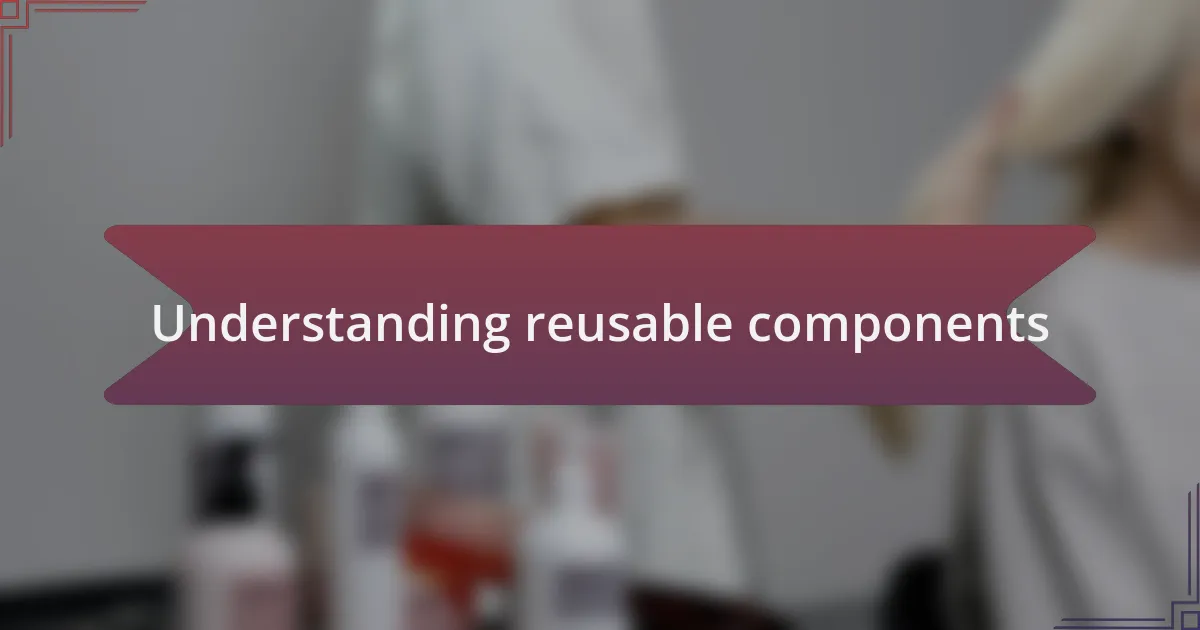 Understanding reusable components
