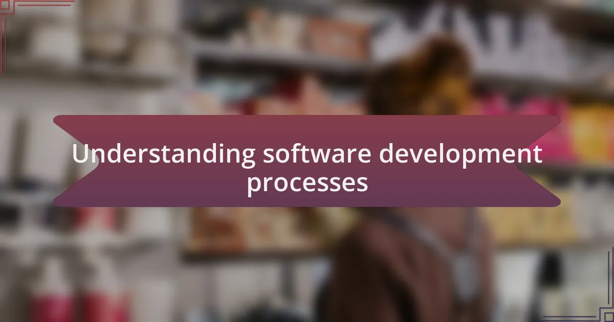 Understanding software development processes
