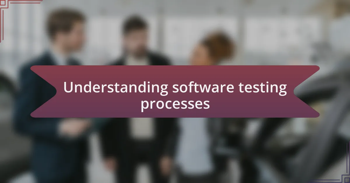 Understanding software testing processes