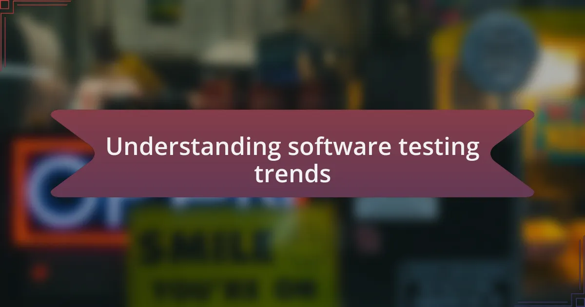 Understanding software testing trends
