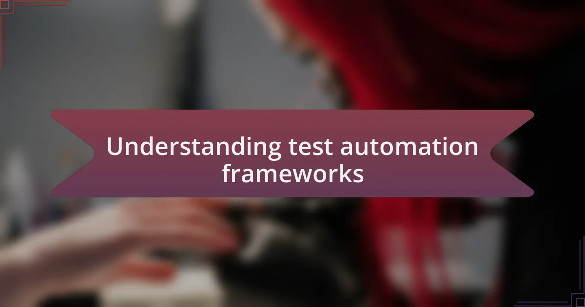 Understanding test automation frameworks
