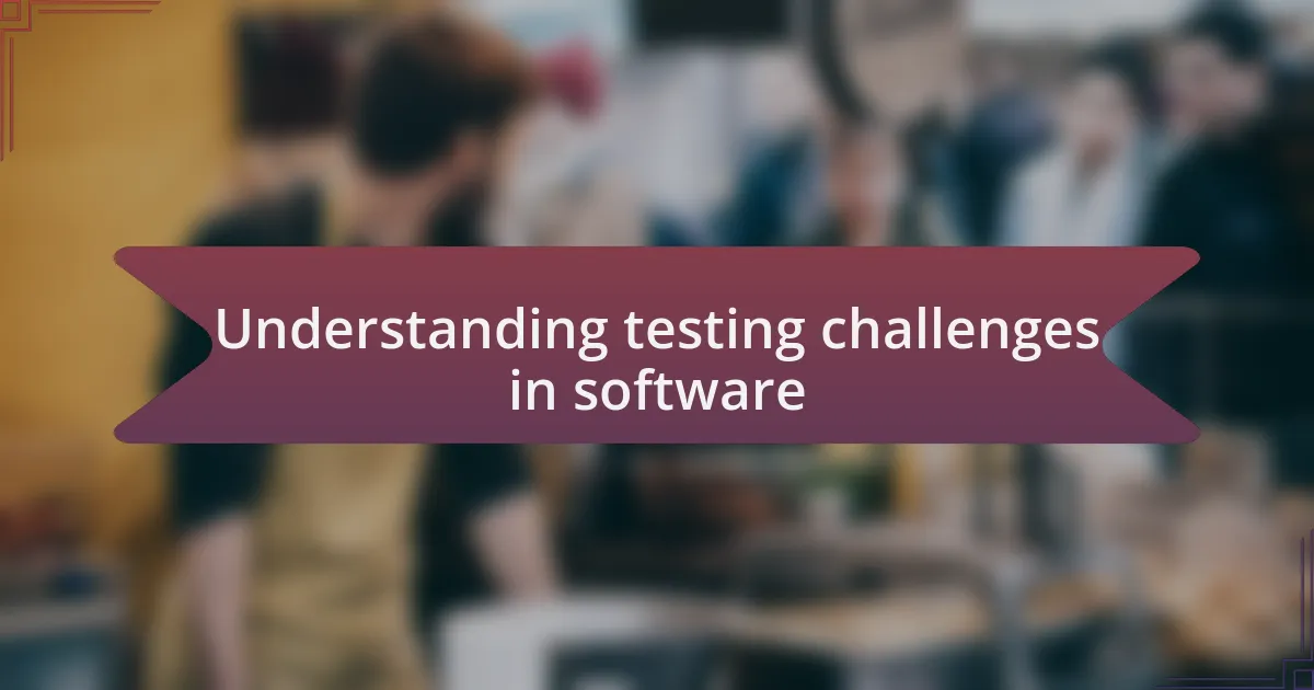 Understanding testing challenges in software